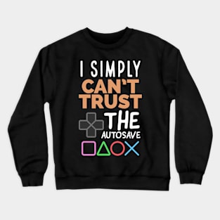 I simply can't trust the autosave Crewneck Sweatshirt